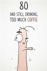 80 & Still Drinking Too Much Coffee