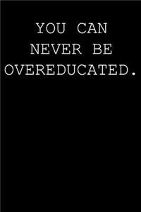 You can never be overeducated.