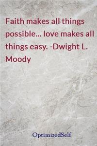 Faith makes all things possible... love makes all things easy. -Dwight L. Moody