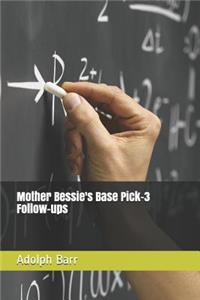 Mother Bessie's Base Pick-3 Follow-Ups