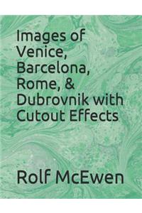 Images of Venice, Barcelona, Rome, & Dubrovnik with Cutout Effects