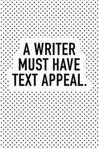 A Writer Must Have Text Appeal