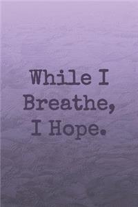 While I Breathe, I Hope.
