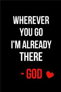 Wherever You Go I'm Already There -God