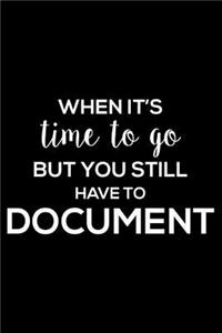 When It's Time To Go But You Still Have To Document: 6x9 Notebook, Ruled, Funny Sarcastic Office Journal, Daily Planner, Work Organizer for Colleagues, Coworkers, Office Employee