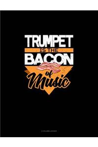 Trumpet Is the Bacon of Music