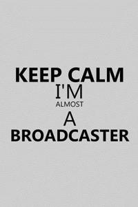 Keep Calm I'm Almost a Broadcaster