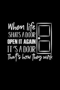 When Life Shuts a Door Open It Again It's a Door That's How They Work