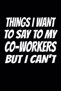 Things I Want to Say to My Co-Workers But I Can't