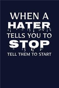 When A Hater Tells You To Stop, Tell Them To Start