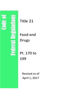 Code Of Federal Regulations Title 21, Food and Drugs, Pt. 170 to 199, Revised as of April 1, 2017