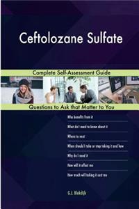 Ceftolozane Sulfate; Complete Self-Assessment Guide