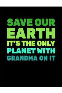 Save Our Earth It's The Only Planet With Grandma On It: Earth Day Journal Notebook