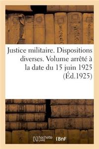 Justice Militaire. Dispositions Diverses. Volume Arrêté À La Date Du 15 Juin 1925