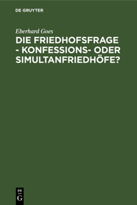 Die Friedhofsfrage - Konfessions- Oder Simultanfriedhöfe?