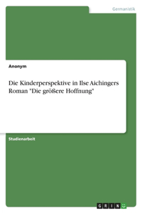 Kinderperspektive in Ilse Aichingers Roman Die größere Hoffnung