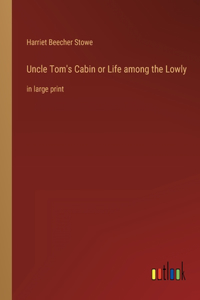 Uncle Tom's Cabin or Life among the Lowly