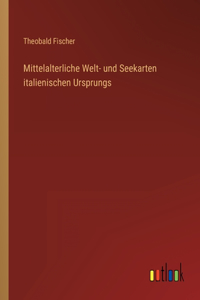 Mittelalterliche Welt- und Seekarten italienischen Ursprungs