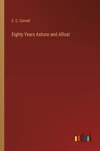 Eighty Years Ashore and Afloat