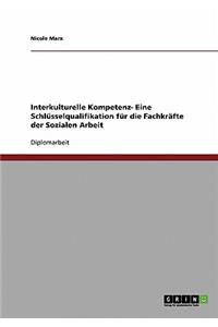 Interkulturelle Kompetenz - Eine Schlusselqualifikation Fur Die Fachkrafte Der Sozialen Arbeit
