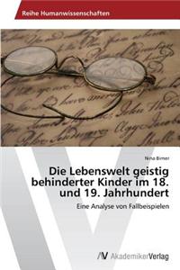 Lebenswelt geistig behinderter Kinder im 18. und 19. Jahrhundert