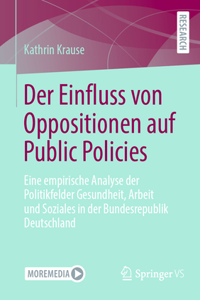 Der Einfluss Von Oppositionen Auf Public Policies: Eine Empirische Analyse Der Politikfelder Gesundheit, Arbeit Und Soziales in Der Bundesrepublik Deutschland