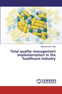 Total quality management implementation in the healthcare industry