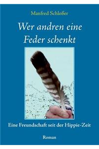 Wer andren eine Feder schenkt: Eine Freundschaft seit der Hippie-Zeit