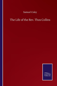 Life of the Rev. Thos Collins