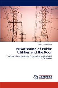 Privatisation of Public Utilities and the Poor