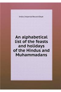 An Alphabetical List of the Feasts and Holidays of the Hindus and Muhammadans