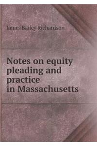 Notes on equity pleading and practice in Massachusetts