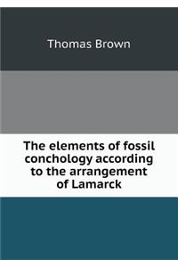 The Elements of Fossil Conchology According to the Arrangement of Lamarck