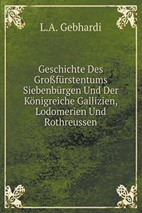 Geschichte Des Großfürstentums Siebenbürgen Und Der Königreiche Gallizien, Lodomerien Und Rothreussen