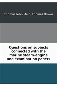 Questions on subjects connected with the marine steam-engine and examination papers