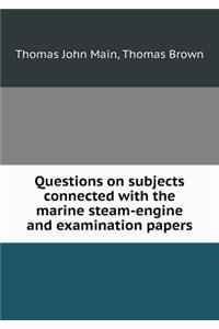 Questions on Subjects Connected with the Marine Steam-Engine and Examination Papers