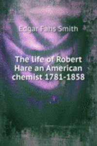 life of Robert Hare an American chemist 1781-1858