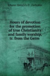 Hours of devotion for the promotion of true Christianity and family worship, tr. from the Germ .