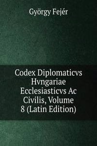 Codex Diplomaticvs Hvngariae Ecclesiasticvs Ac Civilis, Volume 8 (Latin Edition)