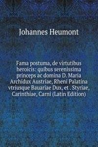 Fama postuma, de virtutibus heroicis: quibus serenissima princeps ac domina D. Maria Archidux Austriae, Rheni Palatina vtriusque Bauariae Dux, et . Styriae, Carinthiae, Carni (Latin Edition)