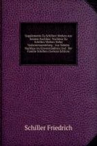 Supplemente Zu Schillers Werken Aus Seinem Nachlass: Nachlese Zu Schillers Werken Nebst Variantensammlung : Aus Seinem Nachlass Im Einverstandniss Und . Der Familie Schillers (German Edition)
