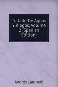 Tratado De Aguas Y Riegos, Volume 2 (Spanish Edition)