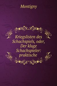 Kriegslisten Des Schachspiels, Oder, Der Kluge Schachspieler: Praktische Anleitung Nach Den Werken Der Besten Meister Das Spiel Remis Und Patt Zu Machen Order Zu Gewinnen (German Edition)