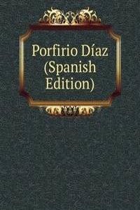 Porfirio Diaz (Spanish Edition)