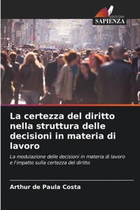 La certezza del diritto nella struttura delle decisioni in materia di lavoro