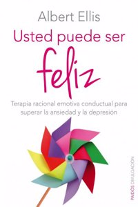 Usted puede ser feliz: Terapia racional emotiva conductual para superar la ansiedad y la depresion