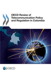 OECD Review of Telecommunication Policy and Regulation in Colombia