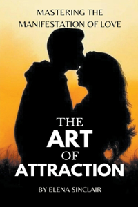 Art of Attraction: Mastering the Manifestation of Love