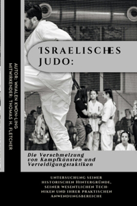 Israelisches Judo: Die Verschmelzung von Kampfkünsten und Verteidigungstaktiken: untersuchung seiner historischen Hintergründe, seiner wesentlichen Techniken und ihrer
