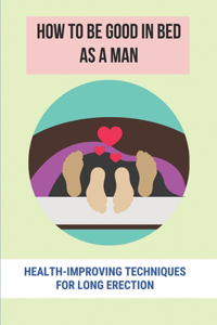 How To Be Good In Bed As A Man
